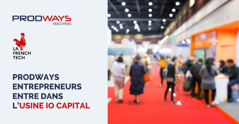 PRODWAYS ENTREPRENEURS ENTRE DANS L’USINE IO CAPITAL